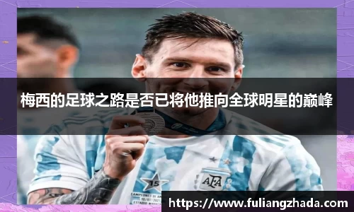 梅西的足球之路是否已将他推向全球明星的巅峰